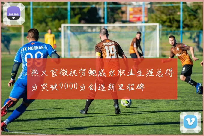 热火官微祝贺鲍威尔职业生涯总得分突破9000分创造新里程碑