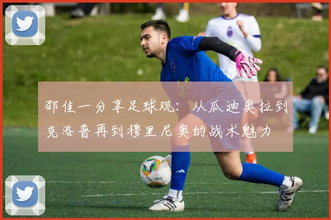 邵佳一分享足球观：从瓜迪奥拉到克洛普再到穆里尼奥的战术魅力